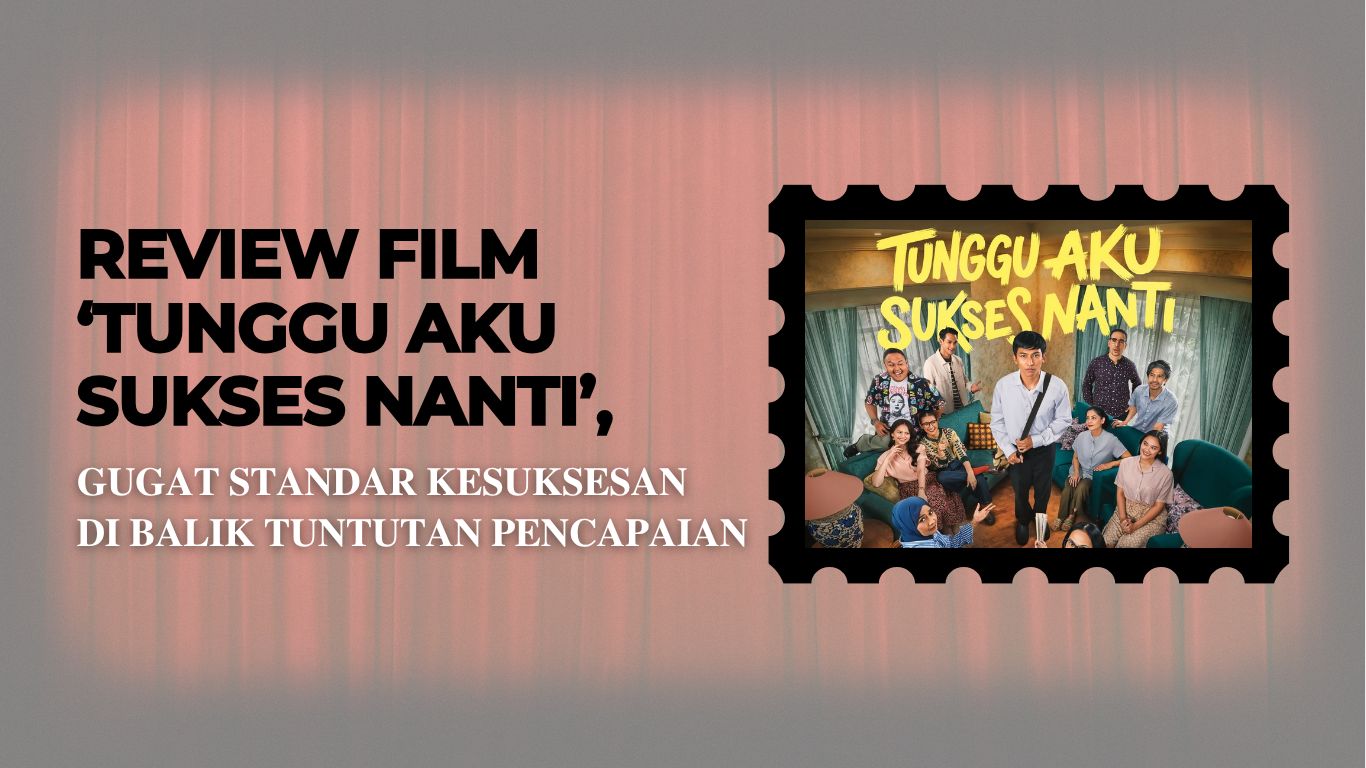 Review Film ‘Tunggu Aku Sukses Nanti’,  Gugat Standar Kesuksesan  di Balik Tuntutan Pencapaian
